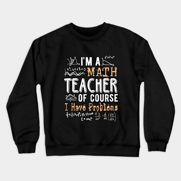 I'm a Math Teacher of Course I Have Problems Funny Crewneck Sweatshirt by WildFoxFarmCo
